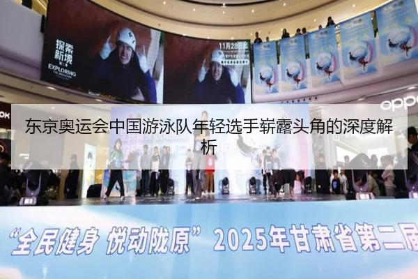 东京奥运会中国游泳队年轻选手崭露头角的深度解析